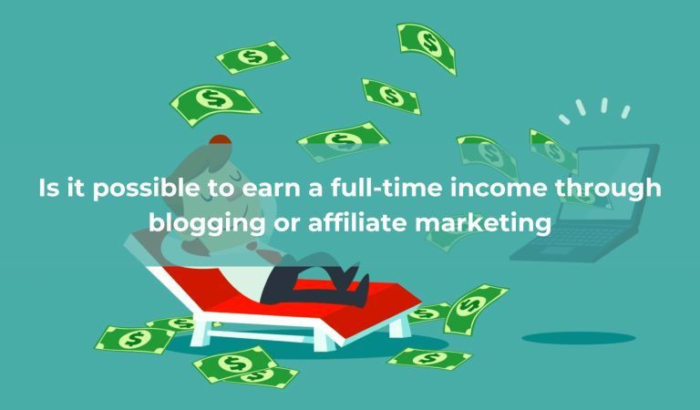 Is it possible to earn a full-time income through blogging or affiliate marketing?