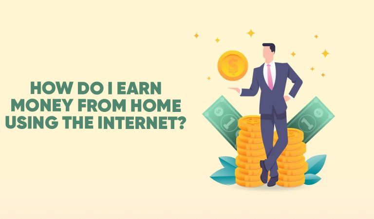 How do I earn money from home using the internet?