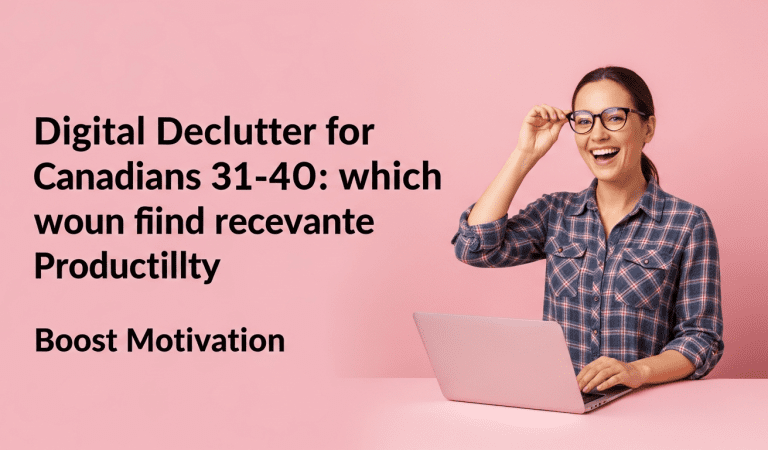 Digital Declutter for Canadians 31–40: Boost Motivation & Productivity