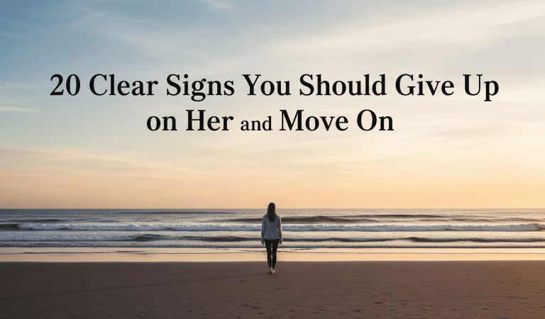 20 Clear Signs You Should Give Up on Her and Move On
