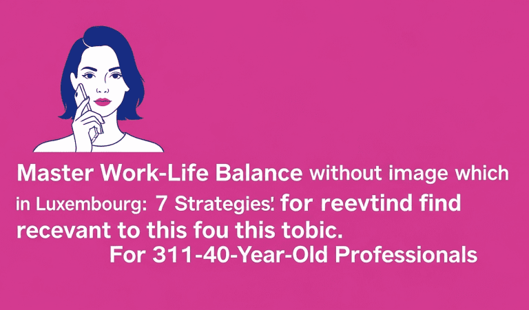 Master Work-Life Balance in Luxembourg: 7 Strategies for 31–40-Year-Old Professionals