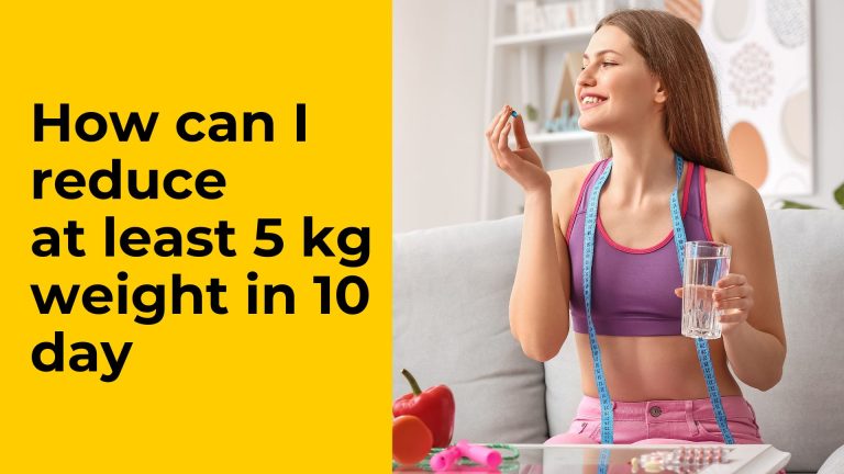 How can I reduce at least 5 kg weight in 10 day