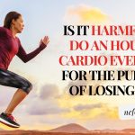 Is it harmful to do an hour of cardio every day for the purpose of losing fat