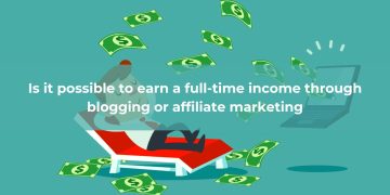 Is it possible to earn a full-time income through blogging or affiliate marketing