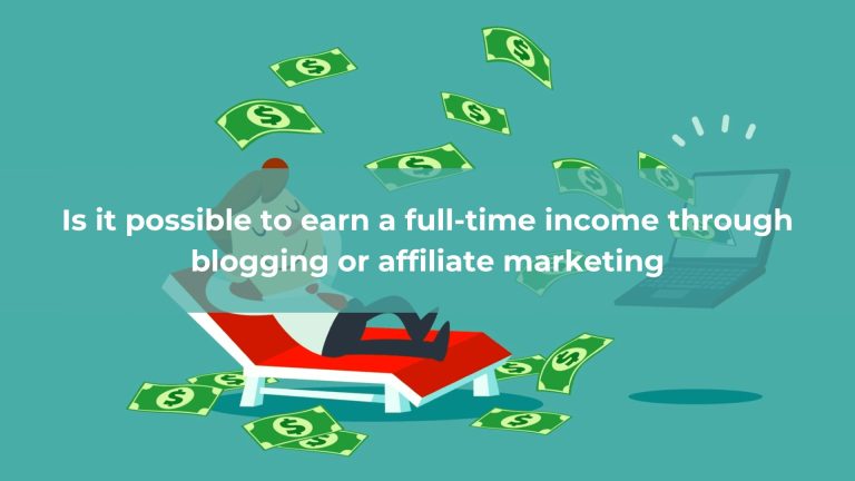 Is it possible to earn a full-time income through blogging or affiliate marketing