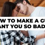 How to make a guy want you so badly